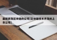 最新研发区块链的公司[区块链技术开发的上市公司]