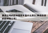 腾讯公司的区块链技术是什么岗位[腾讯投资的区块链公司]