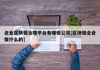 企业区块链治理平台有哪些公司[区块链企业做什么的]