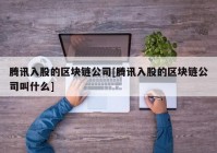 腾讯入股的区块链公司[腾讯入股的区块链公司叫什么]