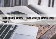 区块链和元宇宙为一体的公司[元宇宙区块链代币]